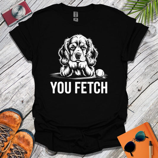 You Fetch Spaniel T-Shirt